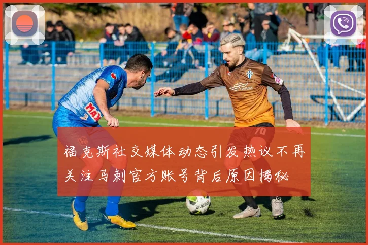 福克斯社交媒体动态引发热议不再关注马刺官方账号背后原因揭秘