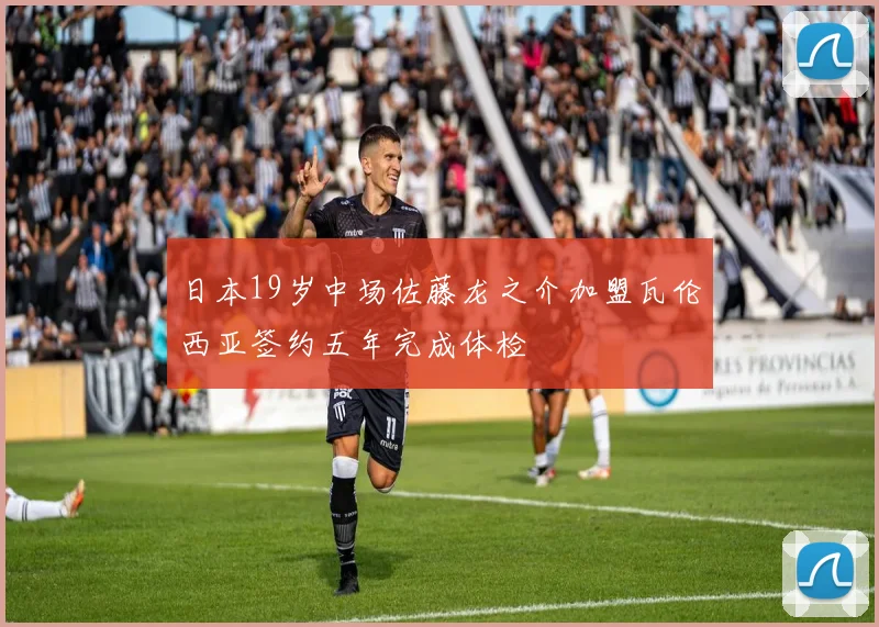 日本19岁中场佐藤龙之介加盟瓦伦西亚签约五年完成体检